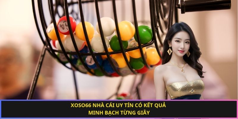 Xoso66 nhà cái uy tín có kết quả minh bạch từng giây